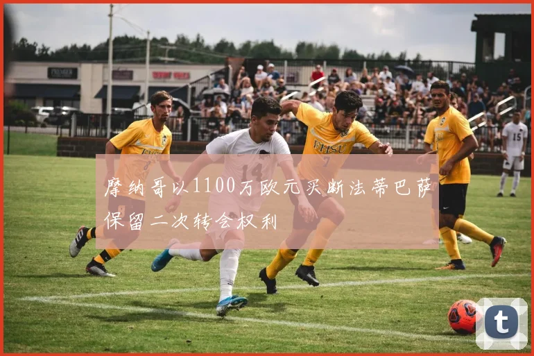 摩纳哥以1100万欧元买断法蒂巴萨保留二次转会权利